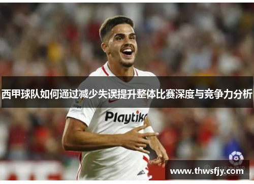 西甲球队如何通过减少失误提升整体比赛深度与竞争力分析