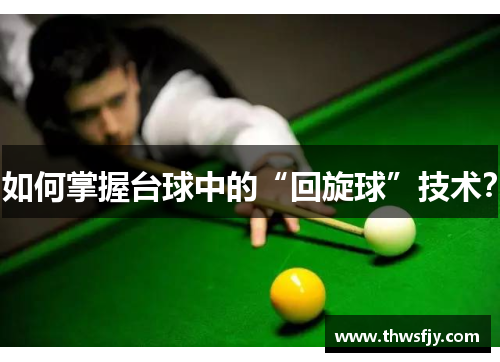 如何掌握台球中的“回旋球”技术？