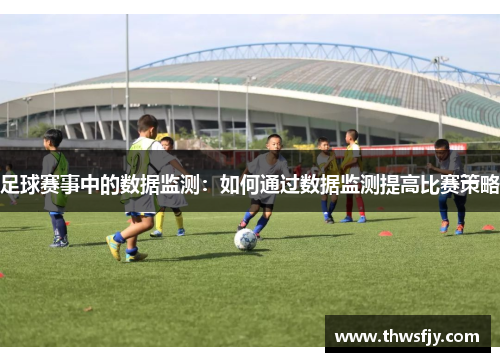 足球赛事中的数据监测：如何通过数据监测提高比赛策略